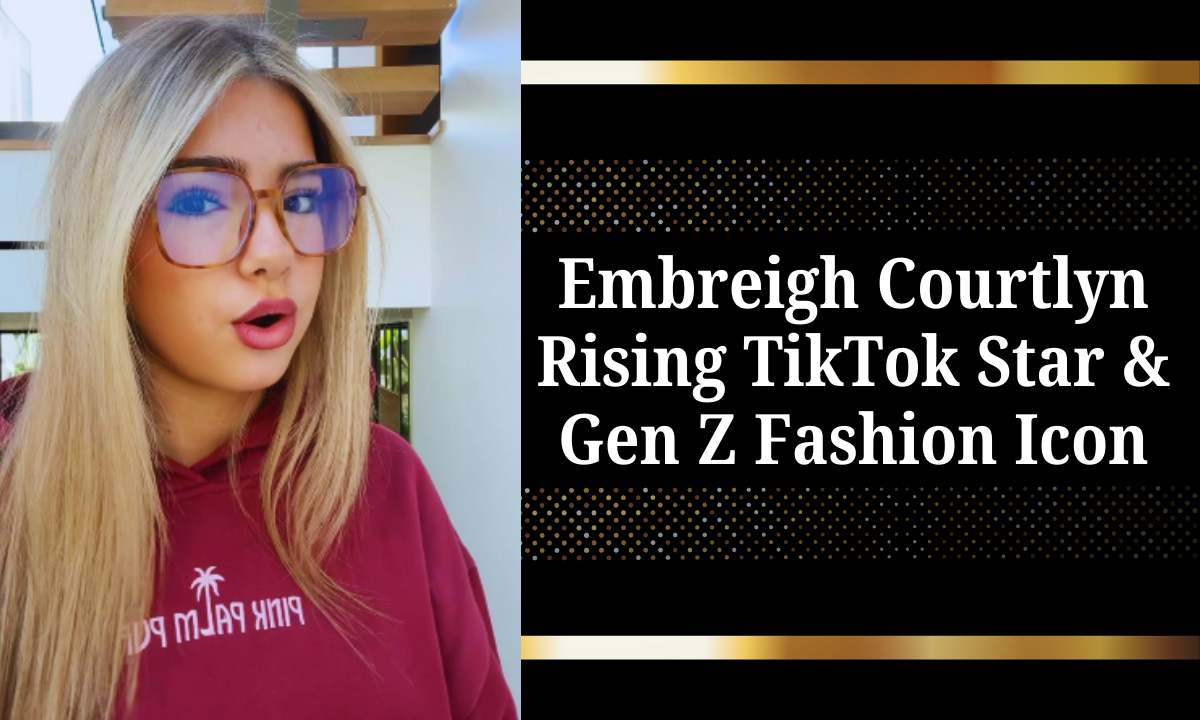 Embreigh Courtlyn Rising TikTok Star and Gen Z Fashion Icon Age, Bio, Family & More